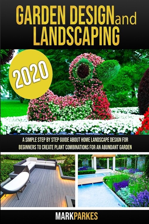 Garden Design and Landscaping: A simple step by step guide about home landscaping design for beginners to create plant combinations for an abundant g (Paperback)