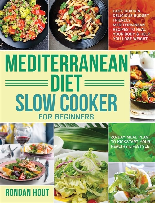 Mediterranean Diet Slow Cooker for Beginners: Easy, Quick & Delicious Budget Friendly Mediterranean Recipes to Heal Your Body & Help You Lose Weight . (Hardcover)