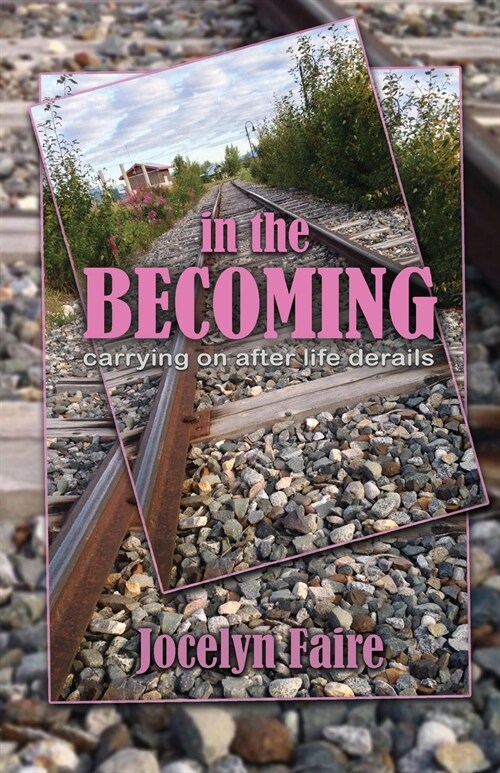 In the Becoming: carrying on after life derails: carrying on after life derails (Paperback)