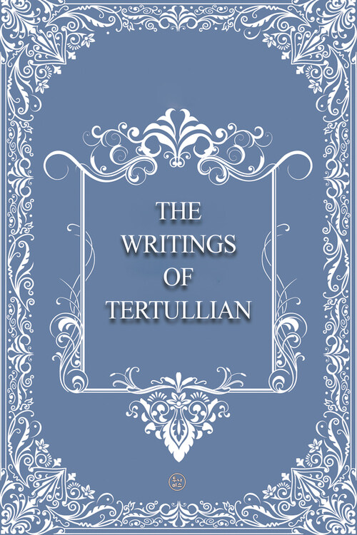 THE WRITINGS OF TERTULLIAN