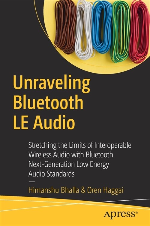 Unraveling Bluetooth Le Audio: Stretching the Limits of Interoperable Wireless Audio with Bluetooth Next-Generation Low Energy Audio Standards (Paperback)