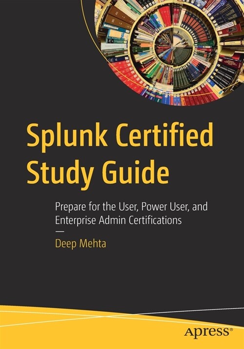 Splunk Certified Study Guide: Prepare for the User, Power User, and Enterprise Admin Certifications (Paperback)