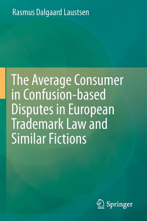 The Average Consumer in Confusion-based Disputes in European Trademark Law and Similar Fictions (Paperback)