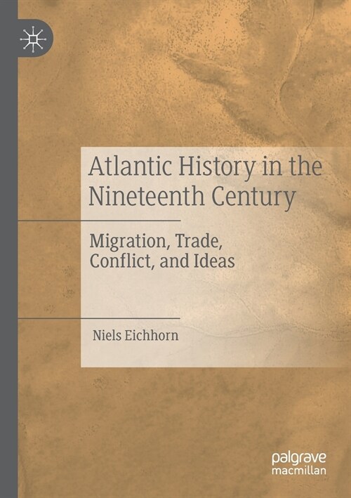 Atlantic History in the Nineteenth Century: Migration, Trade, Conflict, and Ideas (Paperback, 2019)