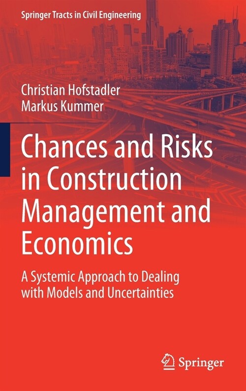 Chances and Risks in Construction Management and Economics: A Systemic Approach to Dealing with Models and Uncertainties (Hardcover, 2021)