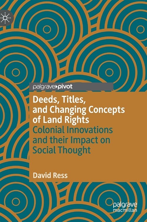 Deeds, Titles, and Changing Concepts of Land Rights: Colonial Innovations and Their Impact on Social Thought (Hardcover, 2020)