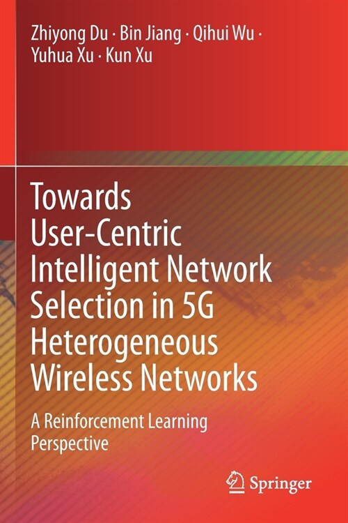 Towards User-Centric Intelligent Network Selection in 5g Heterogeneous Wireless Networks: A Reinforcement Learning Perspective (Paperback, 2020)