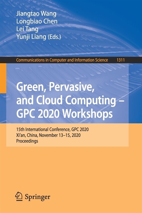 Green, Pervasive, and Cloud Computing - Gpc 2020 Workshops: 15th International Conference, Gpc 2020, Xian, China, November 13-15, 2020, Proceedings (Paperback, 2020)