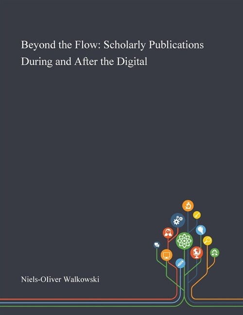 Beyond the Flow: Scholarly Publications During and After the Digital (Paperback)