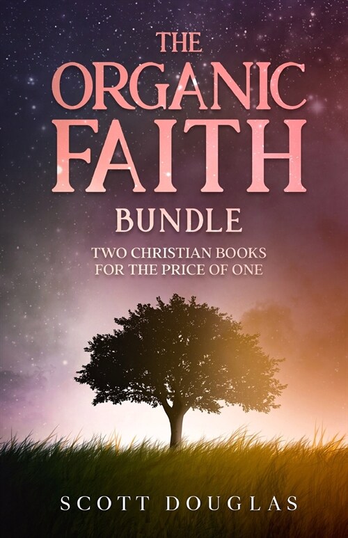 The Organic Faith Bundle: Two Christian Books For the Price of One (Paperback)
