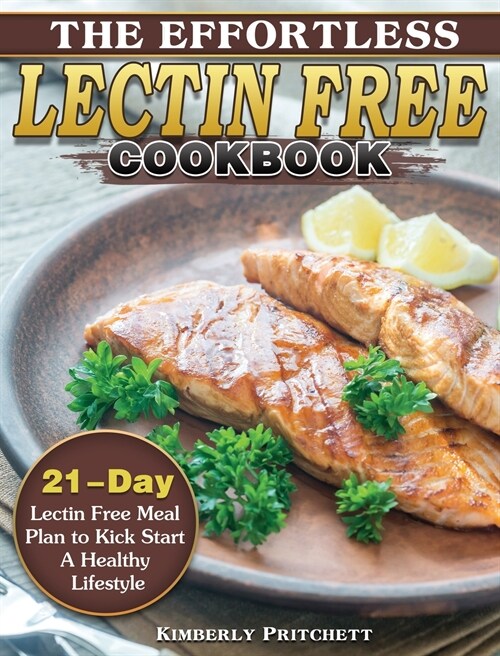 The Effortless Lectin Free Cookbook: 21-Day Lectin Free Meal Plan to Kick Start A Healthy Lifestyle (Hardcover)