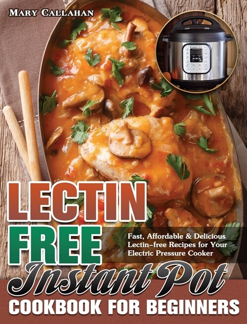 Lectin-Free Instant Pot Cookbook For Beginners: Fast, Affordable & Delicious Lectin-free Recipes for Your Electric Pressure Cooker (Hardcover)