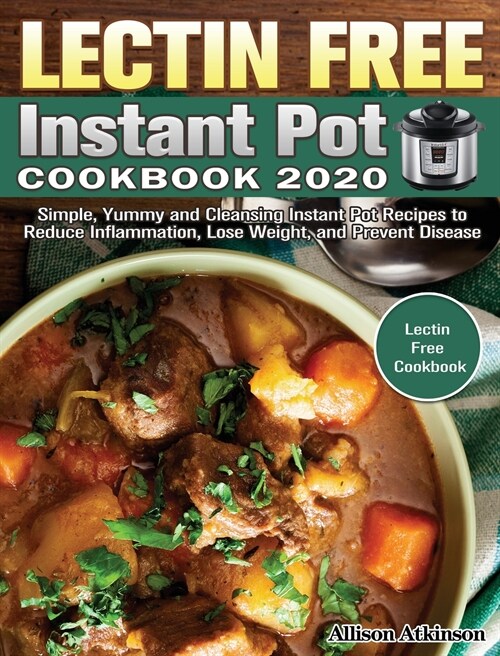 Lectin Free Instant Pot Cookbook 2020: Simple, Yummy and Cleansing Instant Pot Recipes to Reduce Inflammation, Lose Weight, and Prevent Disease. (Lect (Hardcover)