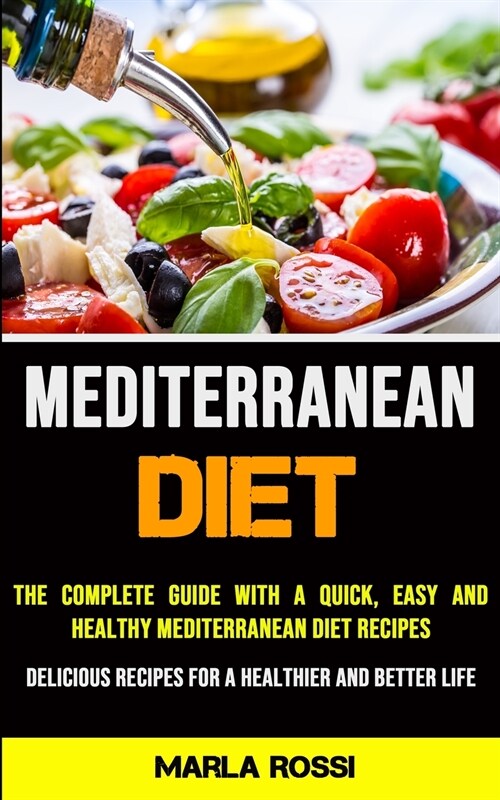 Mediterranean Diet: The Complete Guide With a Quick, Easy and Healthy Mediterranean Diet Recipes (Delicious Recipes for a Healthier and Be (Paperback)