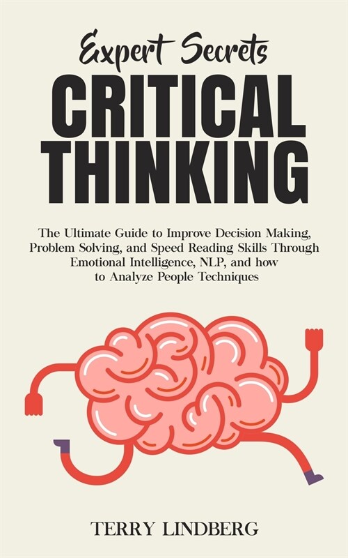Expert Secrets - Critical Thinking: The Ultimate Guide to Improve Decision Making, Problem Solving, and Speed Reading Skills Through Emotional Intelli (Paperback)