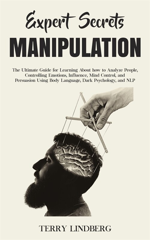Expert Secrets - Manipulation: The Ultimate Guide for Learning About how to Analyze People, Controlling Emotions, Influence, Mind Control, and Persua (Paperback)
