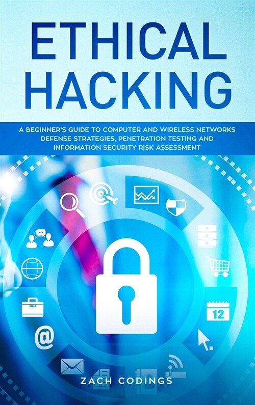 Ethical Hacking: A Beginners Guide to Computer and Wireless Networks Defense Strategies, Penetration Testing and Information Security (Hardcover)