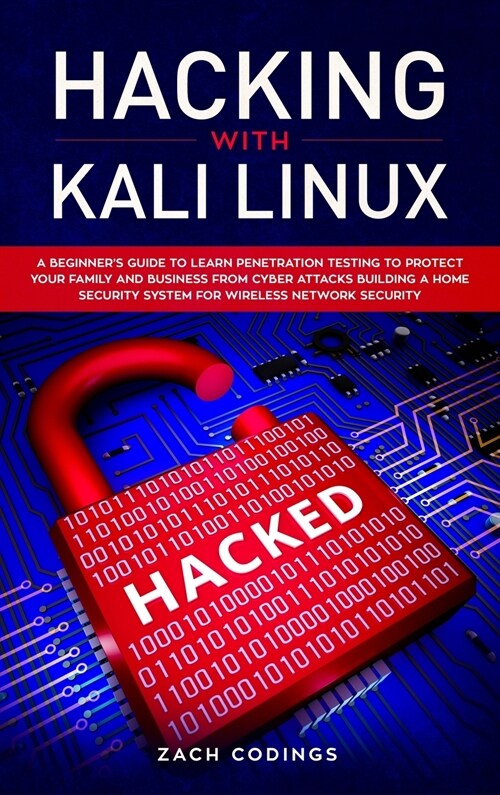 Hacking with Kali Linux: A Beginners Guide to Learn Penetration Testing to Protect Your Family and Business from Cyber Attacks Building a Home (Hardcover)