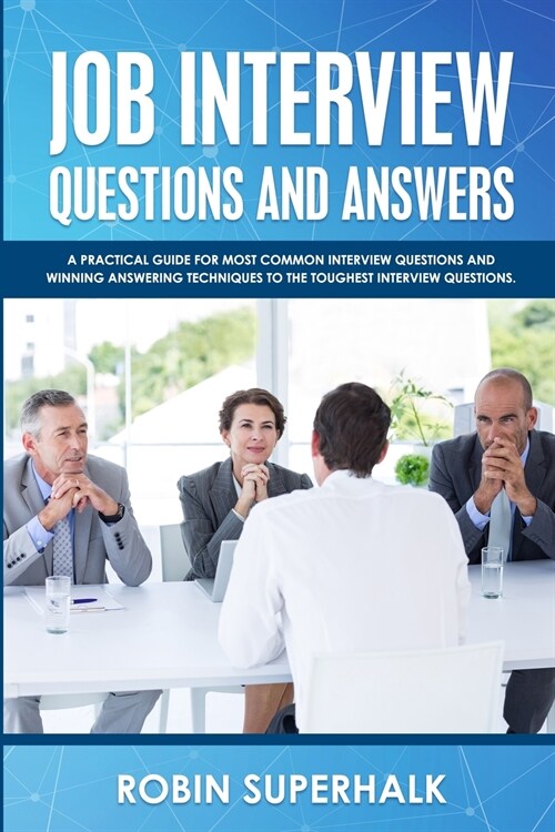 Job Interview Questions and Answers: A Practical Guide for Most Common Interview Questions and Winning Answering Techniques to the Toughest Interview (Paperback)