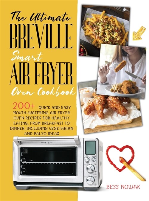 The Ultimate Breville Smart Air Fryer Oven Cookbook: 200+ quick and easy mouth-watering air fryer oven recipes for healthy eating, from breakfast to d (Hardcover)