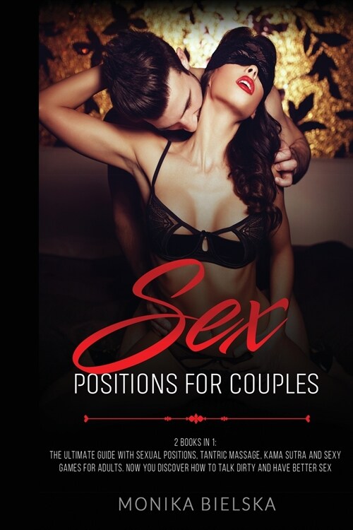 Sex Positions for Couples: 2 Books in 1: The Ultimate Guide with Sexual Positions, Tantric Massage, Kama Sutra and Sexy Games for Adults. Now You (Paperback)