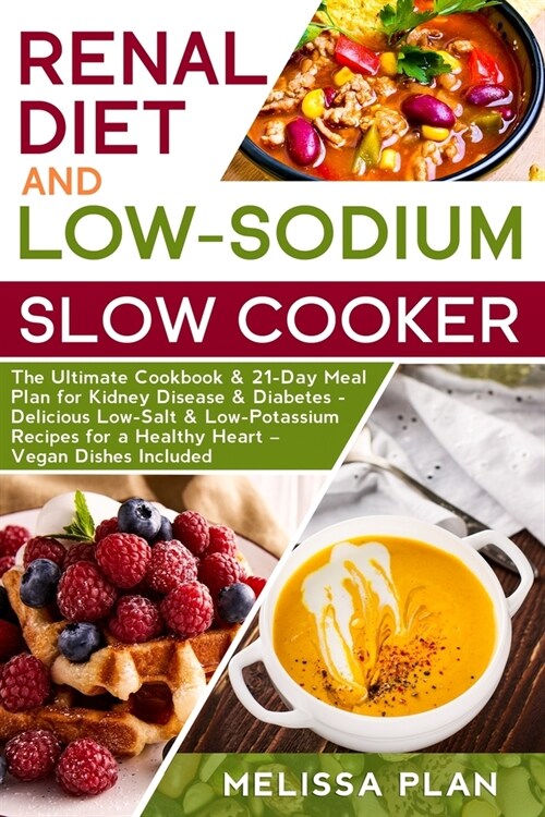 Renal Diet and Low-Sodium Slow Cooker: The Ultimate Cookbook & 21-Day Meal Plan for Kidney Disease & Diabetes - Delicious Low-Salt & Low-Potassium Rec (Paperback)