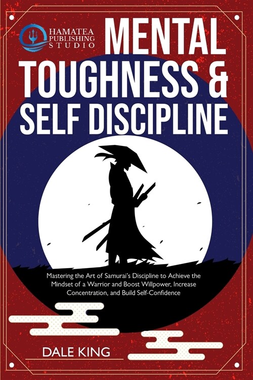 Mental Toughness & Self-Discipline: Mastering the Art of Samurais Discipline to Achieve the Mindset of a Warrior and Boost Willpower, Increase Concen (Paperback)