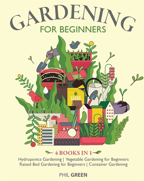 Gardening for Beginners: 4 BOOKS IN 1 Hydroponics Gardening, Vegetable Gardening for Beginners, Raised Bed Gardening for Beginners, Container G (Paperback)