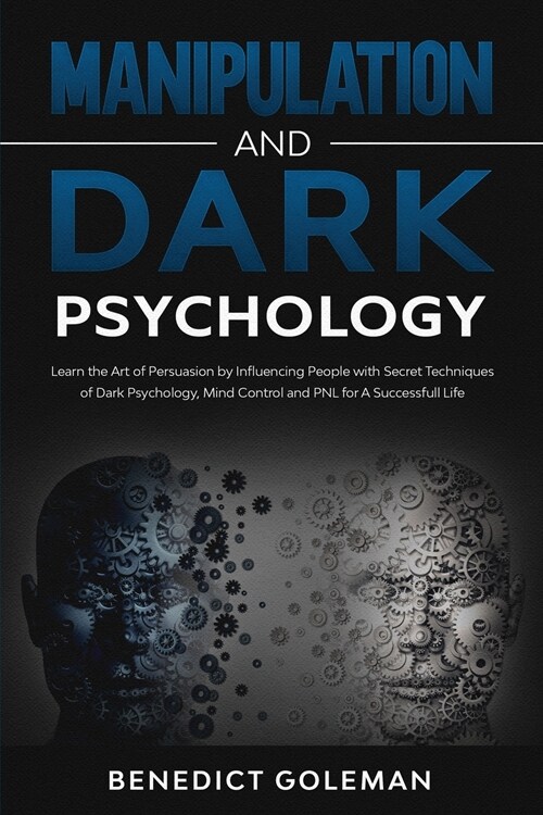 Manipulation and Dark Psychology: Learn the Art of Persuasion by Influencing People with Secret Techniques of Dark Psychology, Mind Control and PNL fo (Paperback)