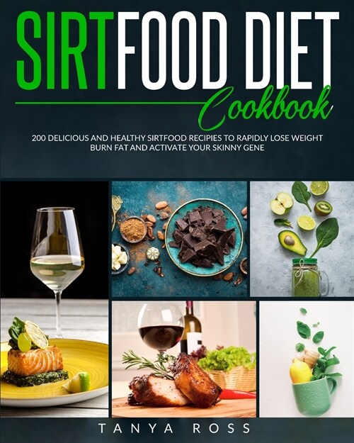 Sirtfood Diet Cookbook: 200 Delicious And Healthy Sirtfood Recipes to Rapidly Lose Weight, Burn Fat and Activate your Skinny Gene (Paperback)