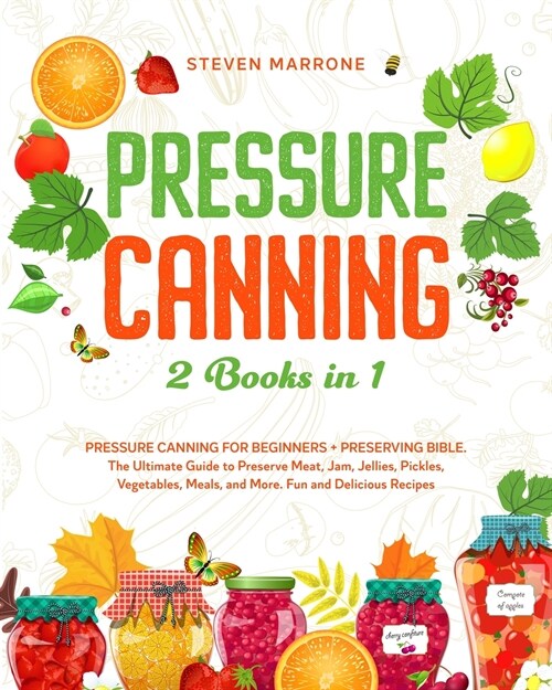 Pressure Canning 2 Books in 1: Pressure Canning for Beginners + Preserving Bible. The Ultimate Guide to Preserve Meat, Jam, Jellies, Pickles, Vegetab (Paperback)