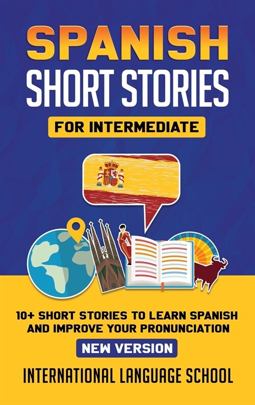 Spanish Short Stories for Intermediate: 10+ Short Stories to Learn Spanish and Improve your Pronunciation (Hardcover)