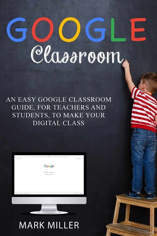 Google Classroom: Organize Your School Activity in a Simple and Complete Way, Facilitate Virtual Learning and Visualize Your Class Regis (Paperback)