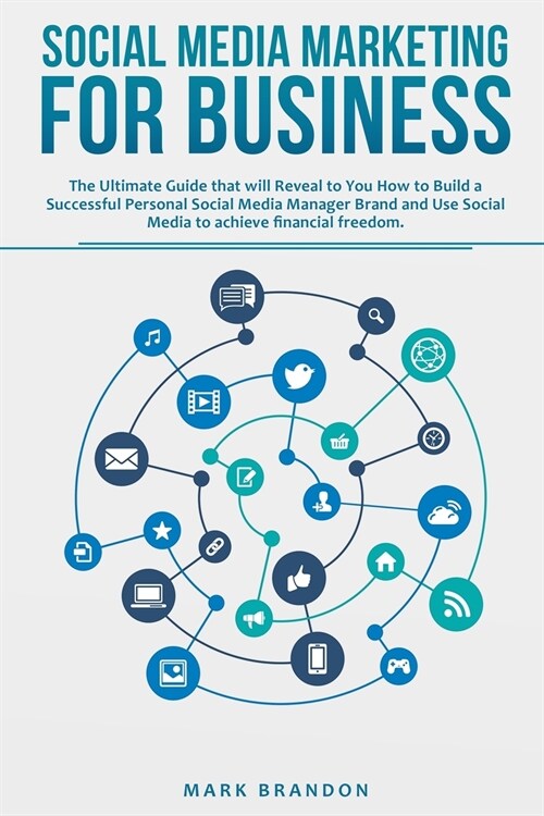 Social Media Marketing for Business: The Ultimate Guide that will Reveal to you How to Build a Successful Personal Social Media Manager Brand and Use (Paperback)