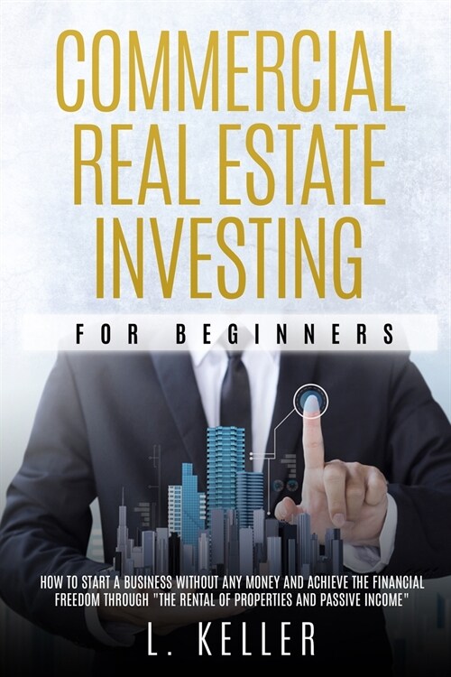 Commercial Real Estate Investing for Beginners: how to start a business without any money and achieve the financial freedom through the rental of pro (Paperback, Original)
