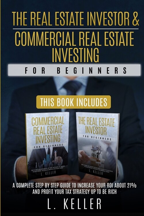 THE REAL ESTATE INVESTOR & COMMERCIAL REAL ESTATE INVESTING for beginners: A complete step by step guide to increase your ROI about 21% and profit you (Paperback)