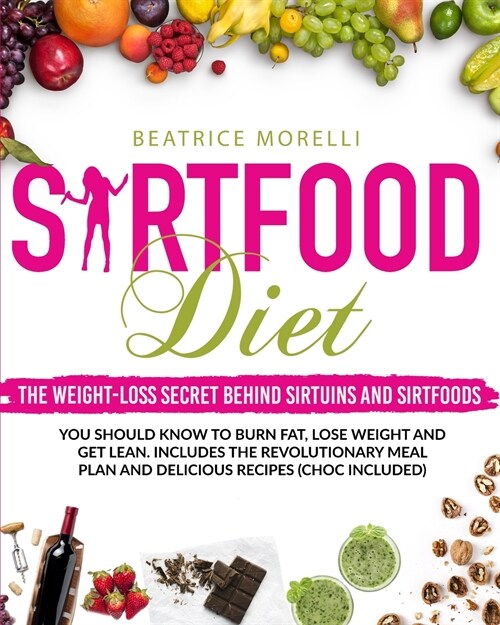 Sirtfood Diet: The Weight-Loss Secret Behind Sirtuins and Sirtfoods You Should Know to Burn Fat, Lose Weight and Get Lean. Includes t (Paperback)