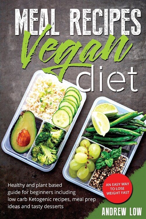 Meal Recipes for Vegan Diet: Healthy And Plant Based Guide For Beginners Including Low Carb Ketogenic Recipes, Meal Prep Ideas And Tasty Desserts. (Paperback)