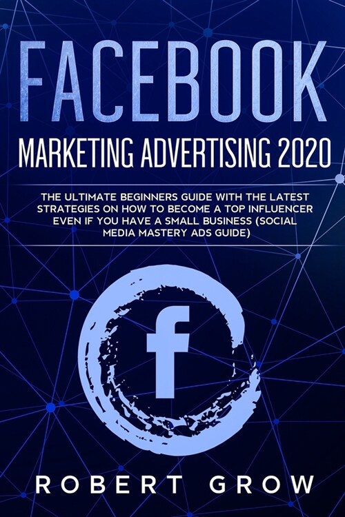 Facebook Marketing Advertising 2020: The ultimate beginners guide with the latest strategies on how to become a top influencer even if you have a smal (Paperback)