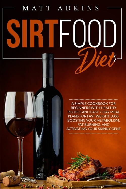 Sirtfood Diet: A simple cookbook for beginners with healthy recipes and easy 7-day meal plans for fast weight loss, boosting your met (Paperback)