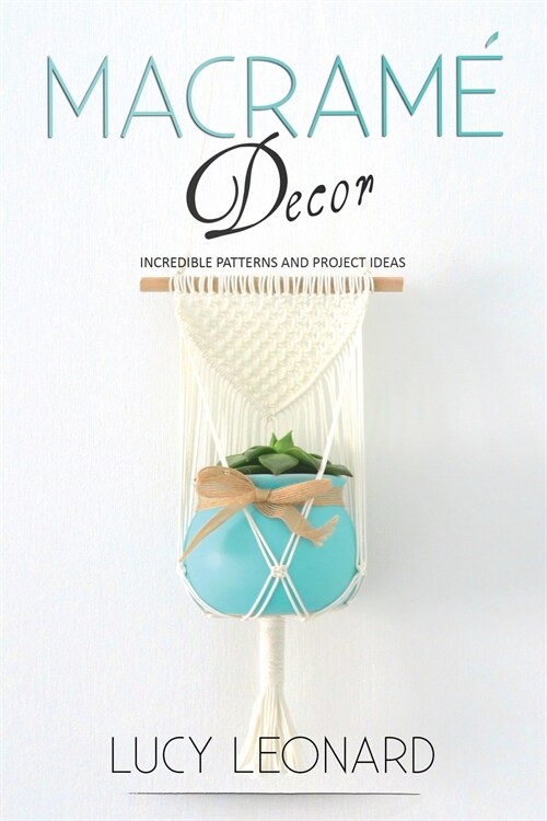 Macram?Decor: Incredible Patterns And Project Ideas (Paperback)