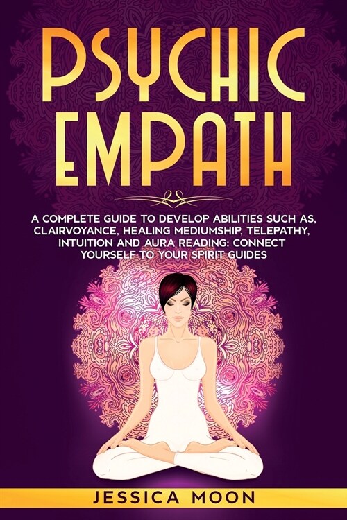 Psychic Empath: A Complete Guide to Develop Abilities Such as, Clairvoyance, Healing Mediumship, Telepathy, Intuition and Aura Reading (Paperback)