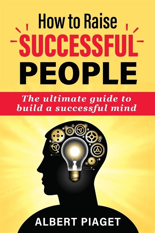 How to Raise Successful People: The ultimate guide to build a successful mind (Paperback)