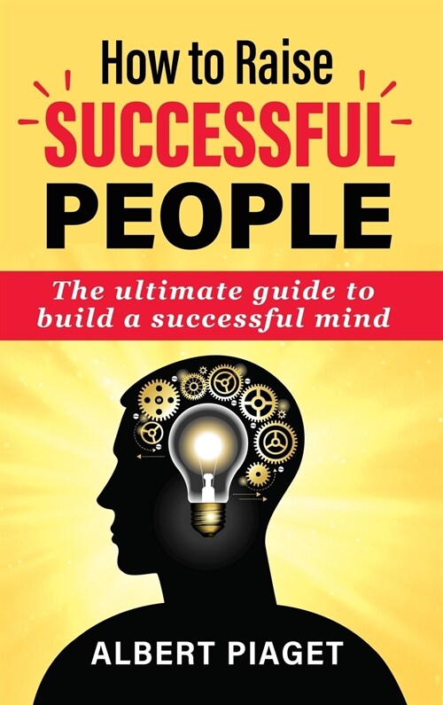 How to Raise Successful People: The ultimate guide to build a successful mind (Hardcover)