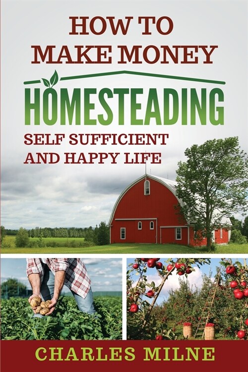 How to Make Money Homesteading: Self Sufficient and Happy Life (Paperback)