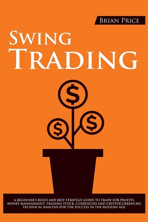 Swing Trading: A beginners rules and best strategy guide to trade for profits. Money management, trading stock, technical analysis f (Paperback)