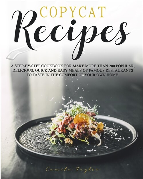 Copycat Recipes: A Step-by-Step Cookbook for Make More than 200 Popular, Delicious, Quick and Easy Meals of Famous Restaurants to Taste (Paperback)