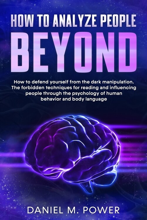 How to Analyze People Beyond: How to Defend yourself from the Dark Manipulation. The Forbidden Techniques for Reading and Influencing People through (Paperback)