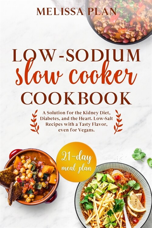 Low-Sodium Slow Cooker Cookbook: A Solution for the Kidney Diet, Diabetes, and the Heart. Low-Salt Recipes with a Tasty Flavor, even for Vegans. 21-Da (Paperback)