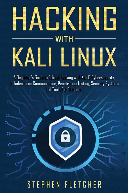 Hacking with Kali Linux: A Beginners Guide to Ethical Hacking with Kali & Cybersecurity, Includes Linux Command Line, Penetration Testing, Sec (Paperback)